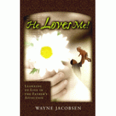 He Loves Me! Learning to Live In The Father's Affection By Wayne Jacobsen 